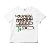 Money Comes Today Goes Tomorrow Ya Unisex Toddler T-Shirt in White Color
