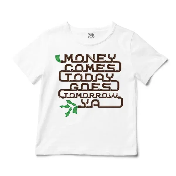 Money Comes Today Goes Tomorrow Ya Unisex Toddler T-Shirt In White Color